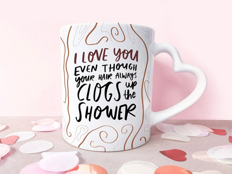 Valentine's Day Anniversary Gift Mug for Girlfriend reads "I Love You Even Though Your Hair Always Clogs Up The Shower"