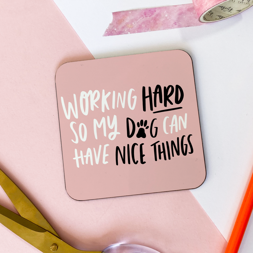 9cm x 9cm coaster reading "Working Hard So My Dog Can Have Nice Things" dog owner gift