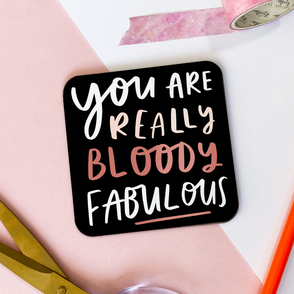 a 9cm x 9cm coaster reading "You Are Really Bloody Fabulous" gift for friend